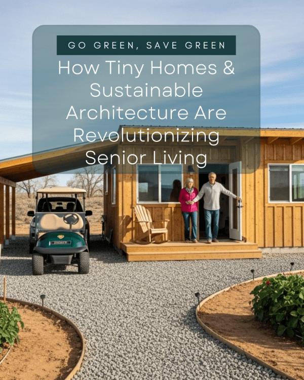 How Tiny Homes and Sustainable Architecture Are Revolutionizing Senior Living  (And Why My Grandma Would Approve)